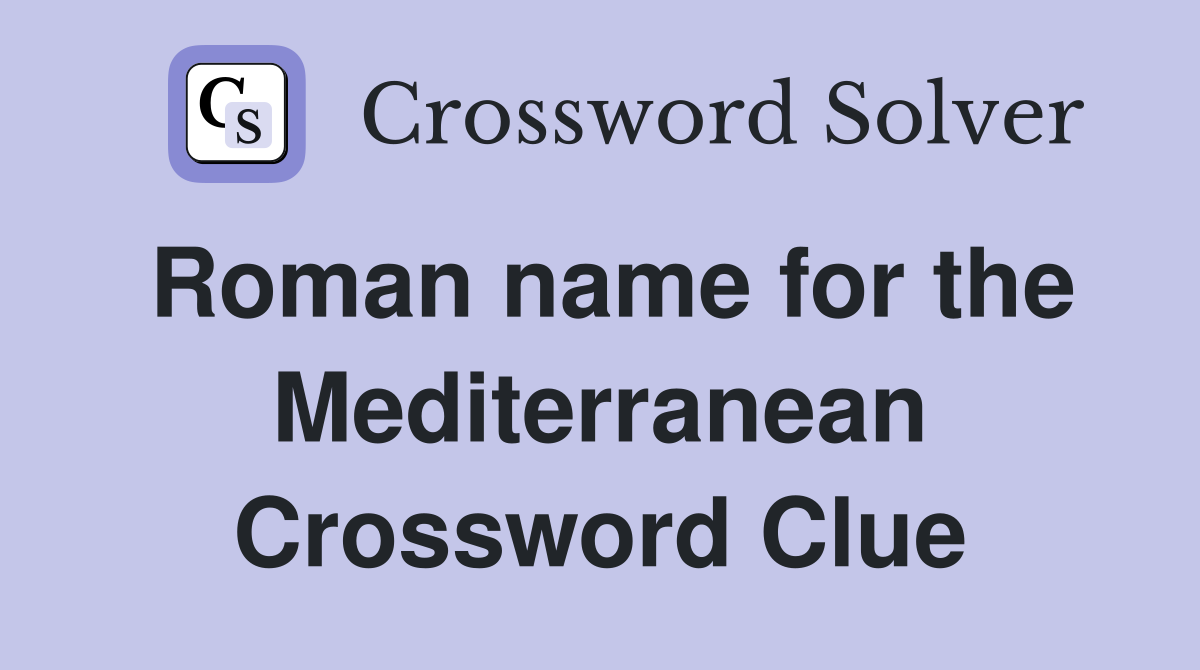 Roman name for the Mediterranean Crossword Clue