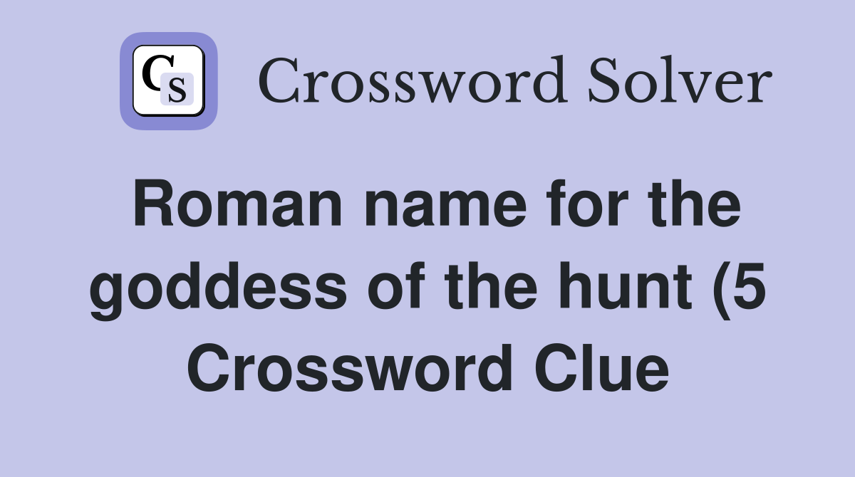 Roman name for the goddess of the hunt (5) Crossword Clue Answers Roman name for the goddess of the hunt (5) Crossword Clue Answers