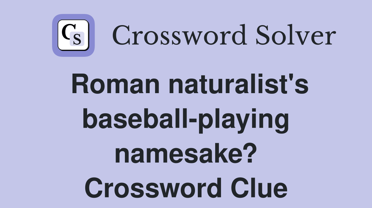 Roman naturalist's baseball-playing namesake? Crossword Clue
