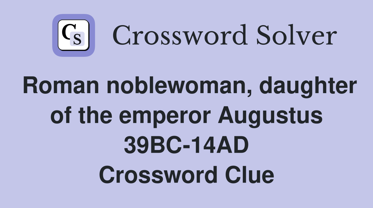 Roman noblewoman, daughter of the emperor Augustus 39BC-14AD Crossword Clue