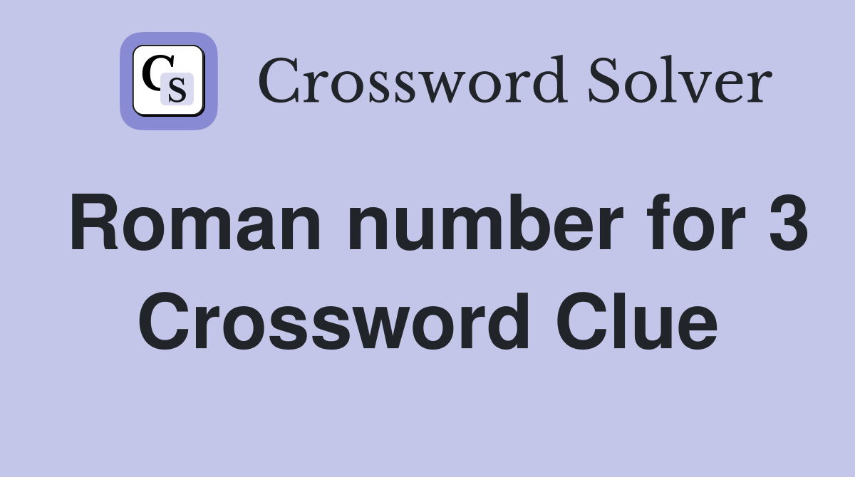 Roman number for 3 Crossword Clue