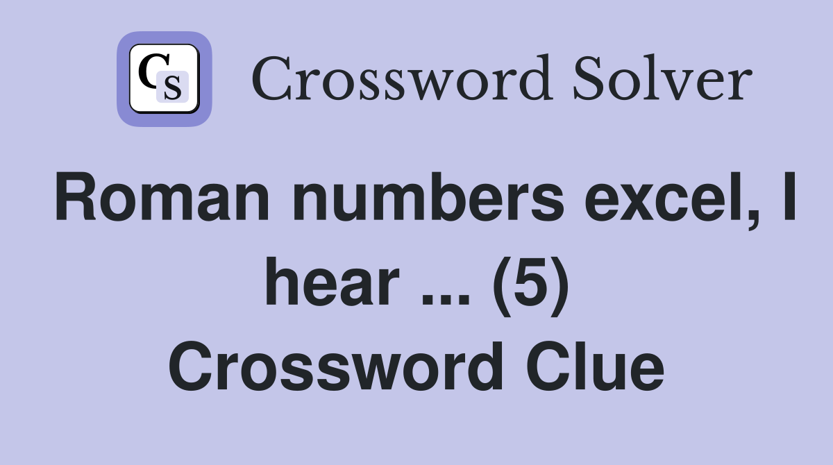 Roman numbers excel, I hear ... (5) Crossword Clue