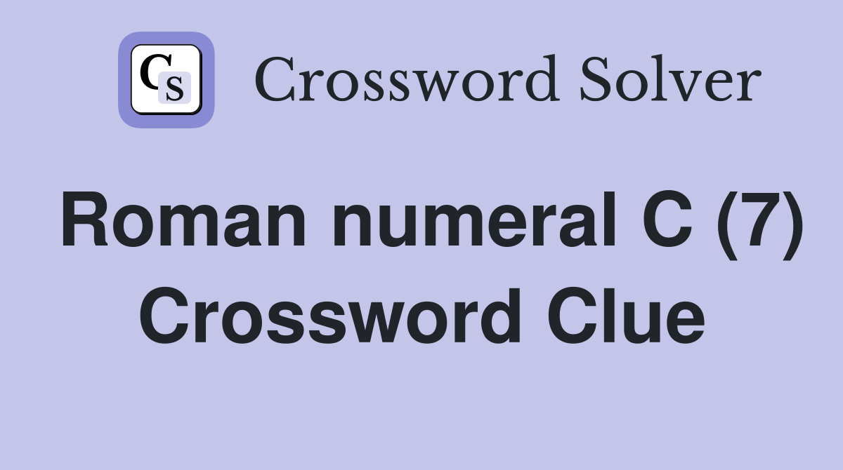 Roman numeral C (7) Crossword Clue