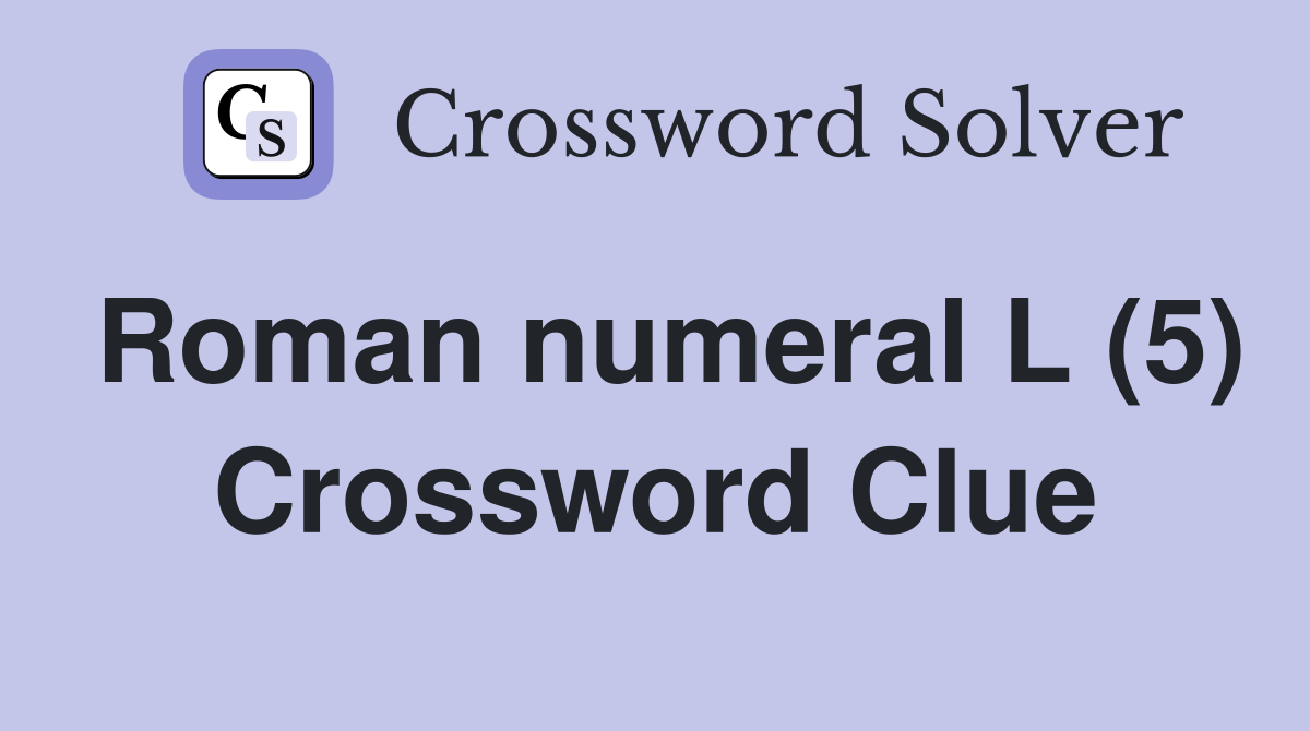 Roman numeral L (5) Crossword Clue