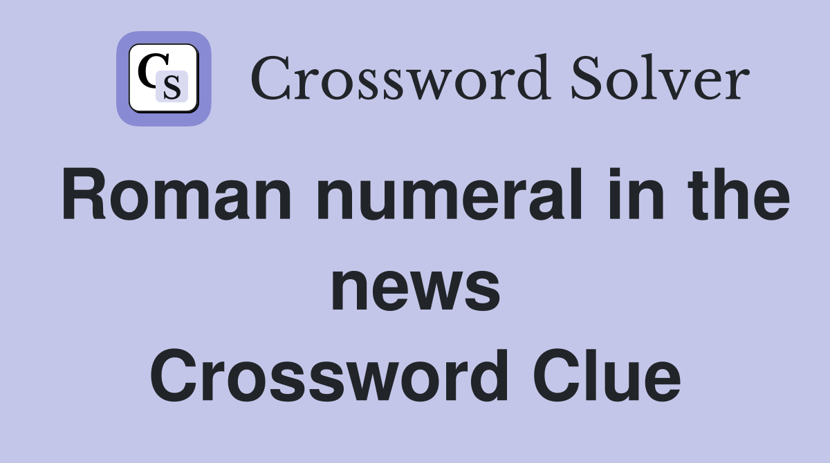 Roman numeral in the news Crossword Clue