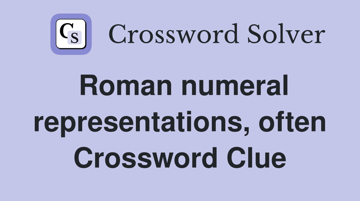 Roman numeral representations, often Crossword Clue