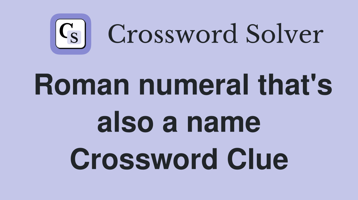 Roman numeral that's also a name Crossword Clue
