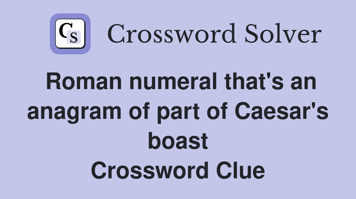 Roman numeral that's an anagram of part of Caesar's boast Crossword Clue