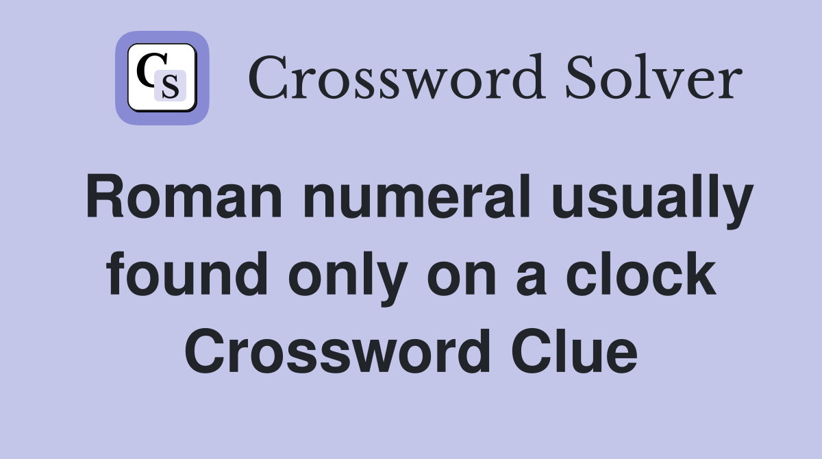 Roman numeral usually found only on a clock Crossword Clue
