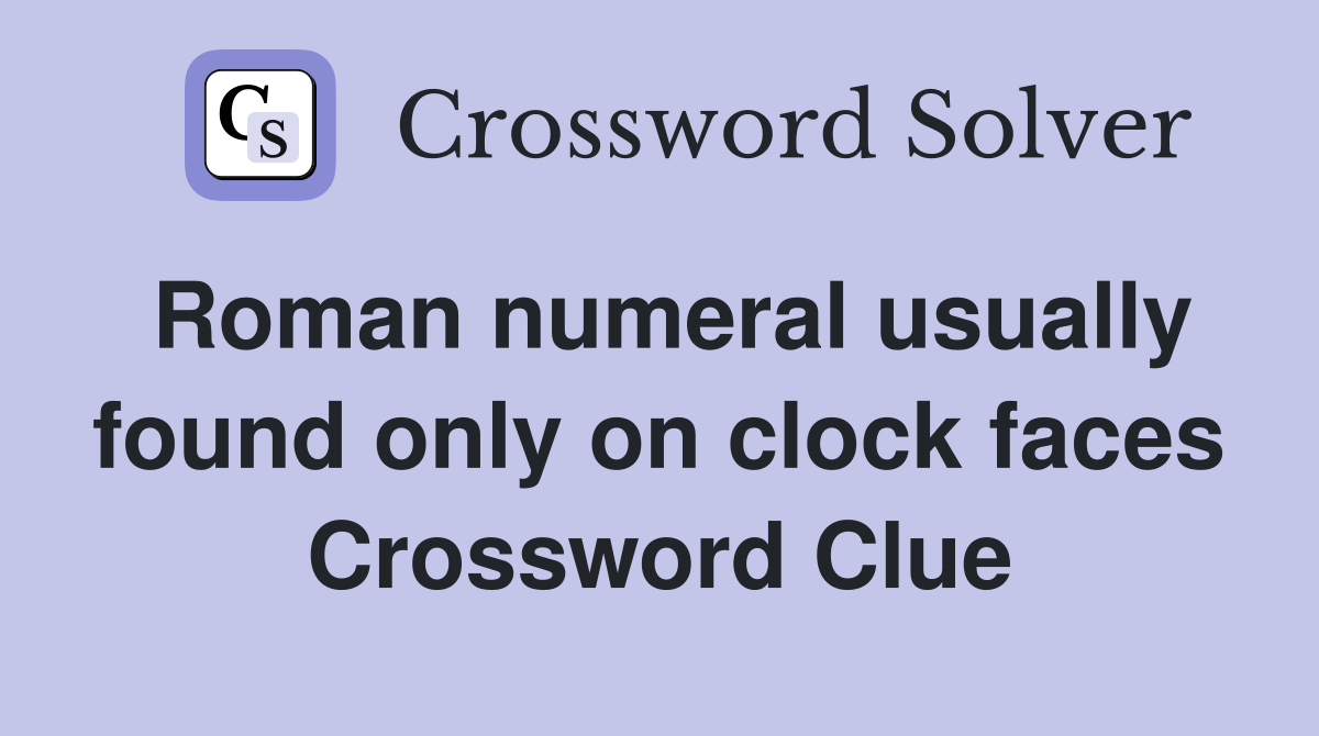 Roman numeral usually found only on clock faces Crossword Clue