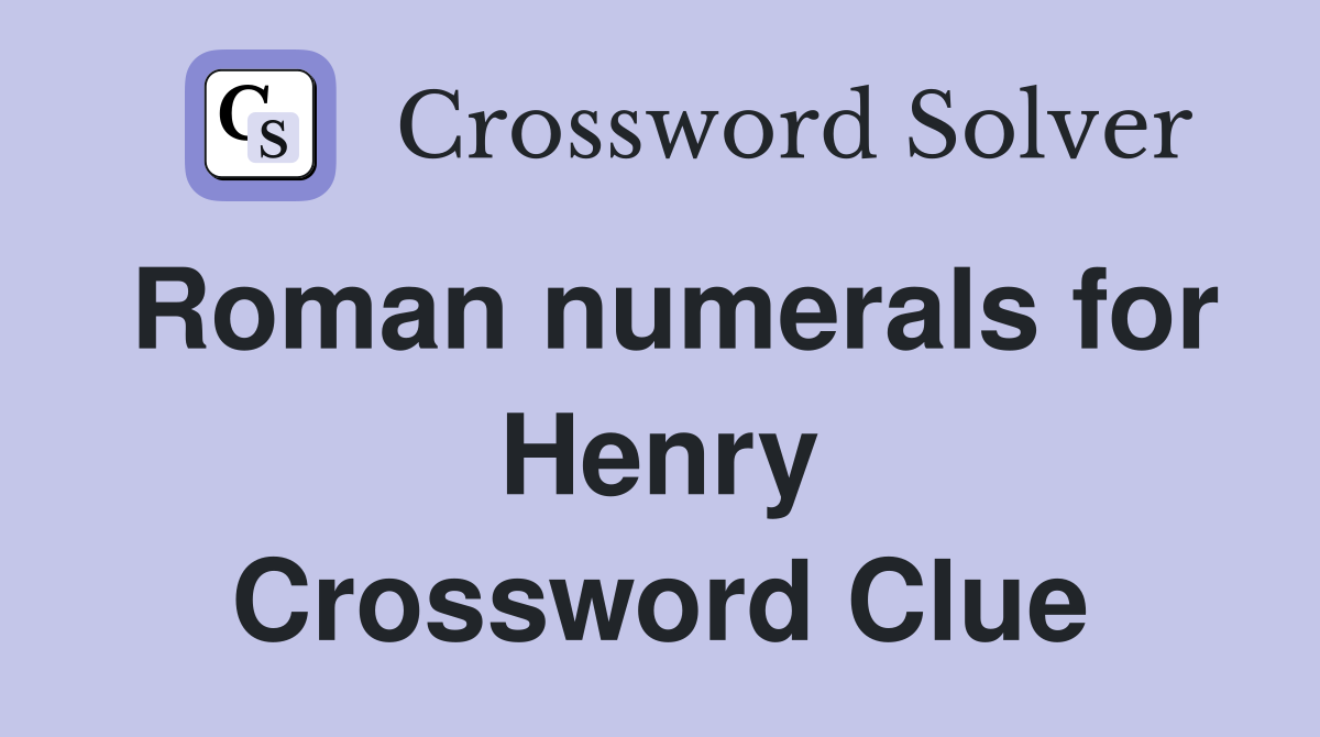 Roman numerals for Henry Crossword Clue