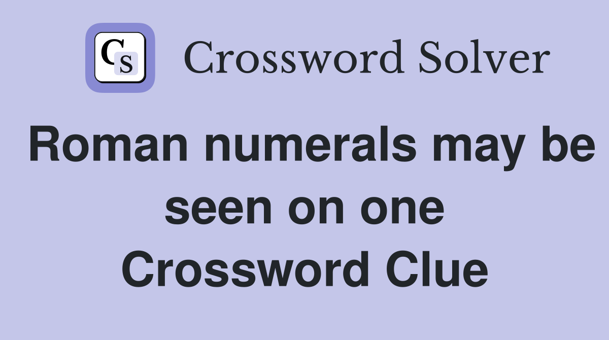 Roman numerals may be seen on one Crossword Clue