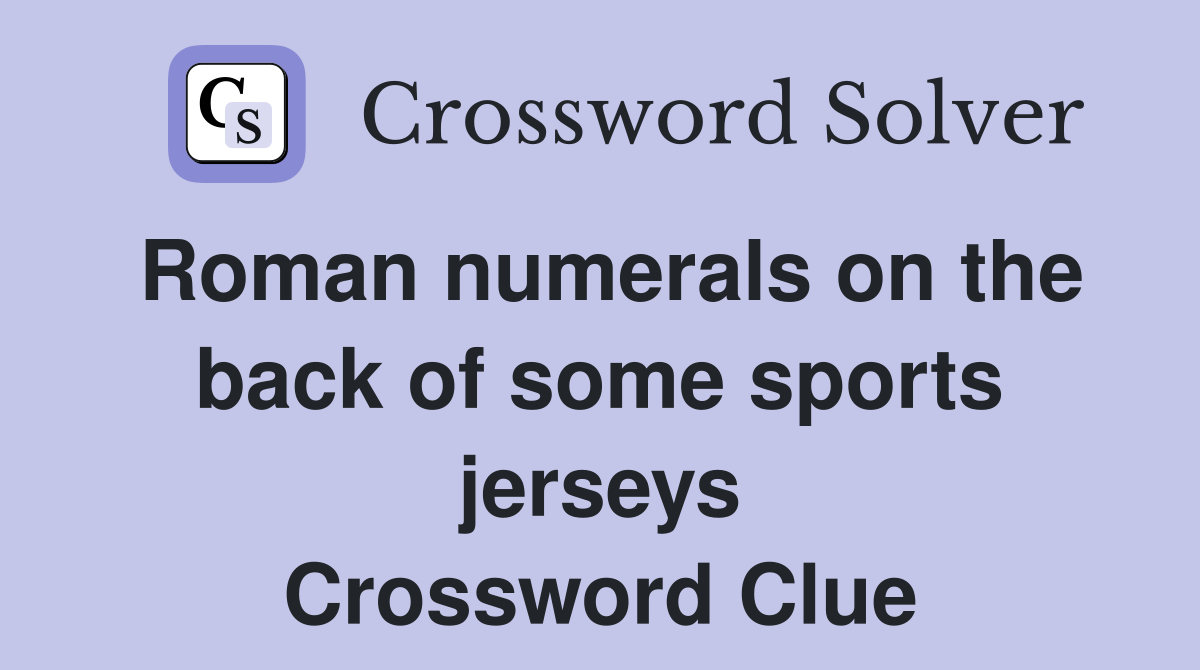 Roman numerals on the back of some sports jerseys Crossword Clue