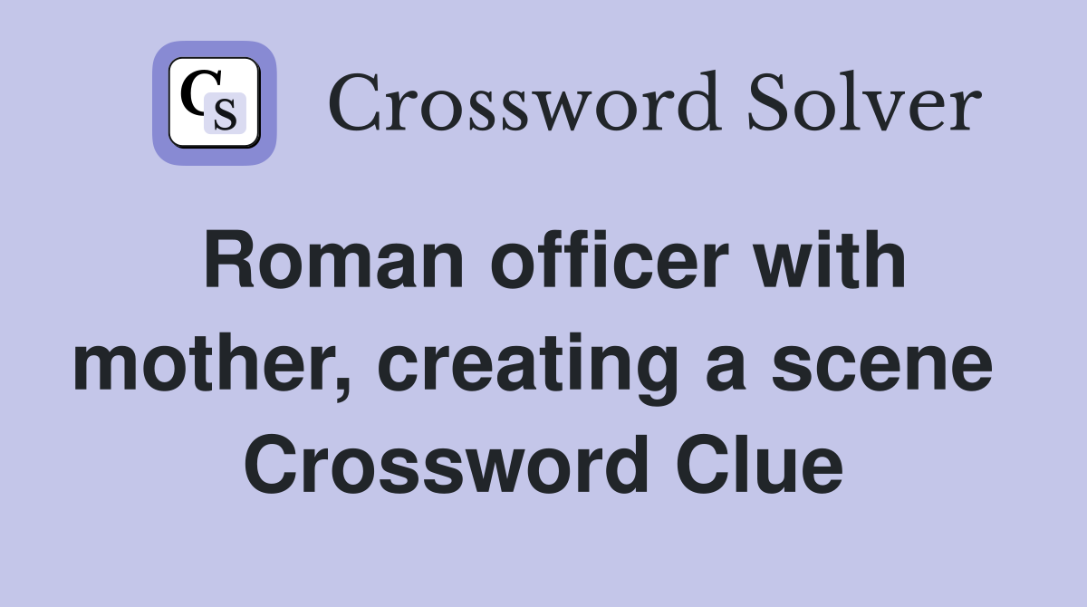 Roman officer with mother, creating a scene  Crossword Clue
