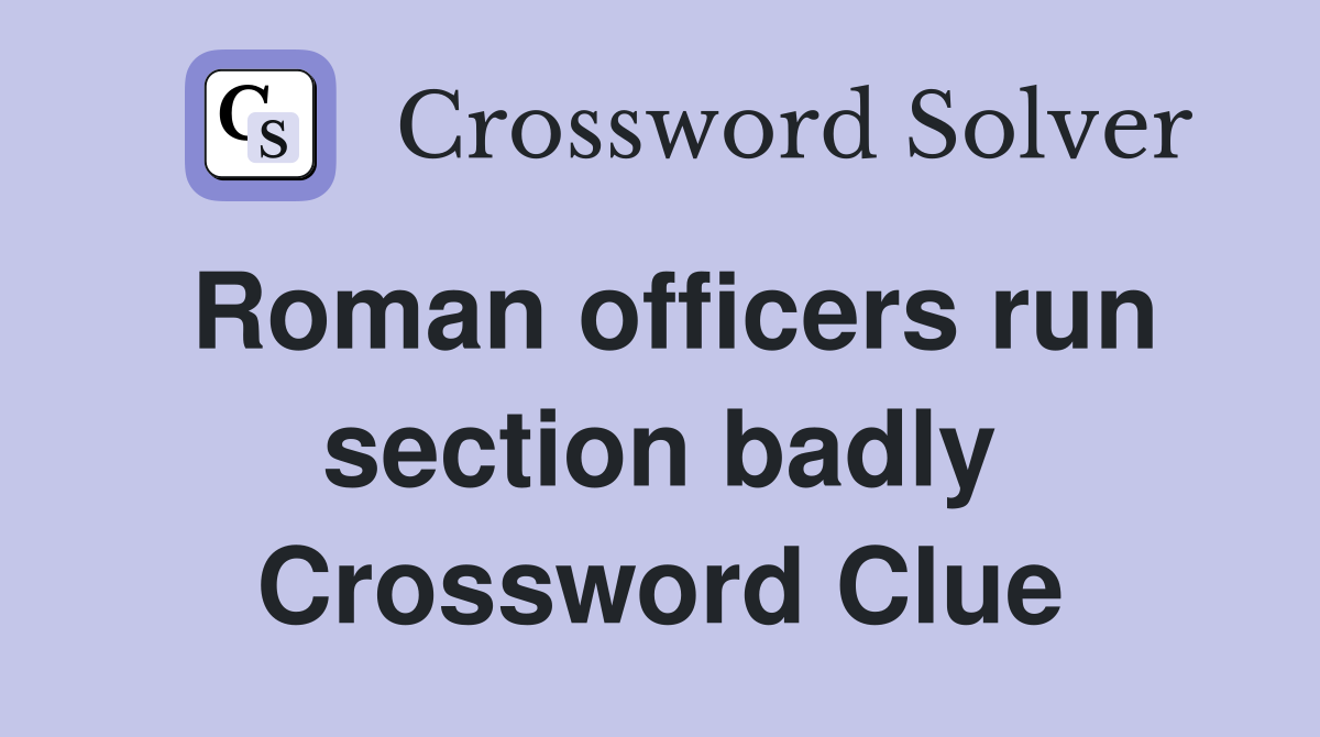 Roman officers run section badly Crossword Clue