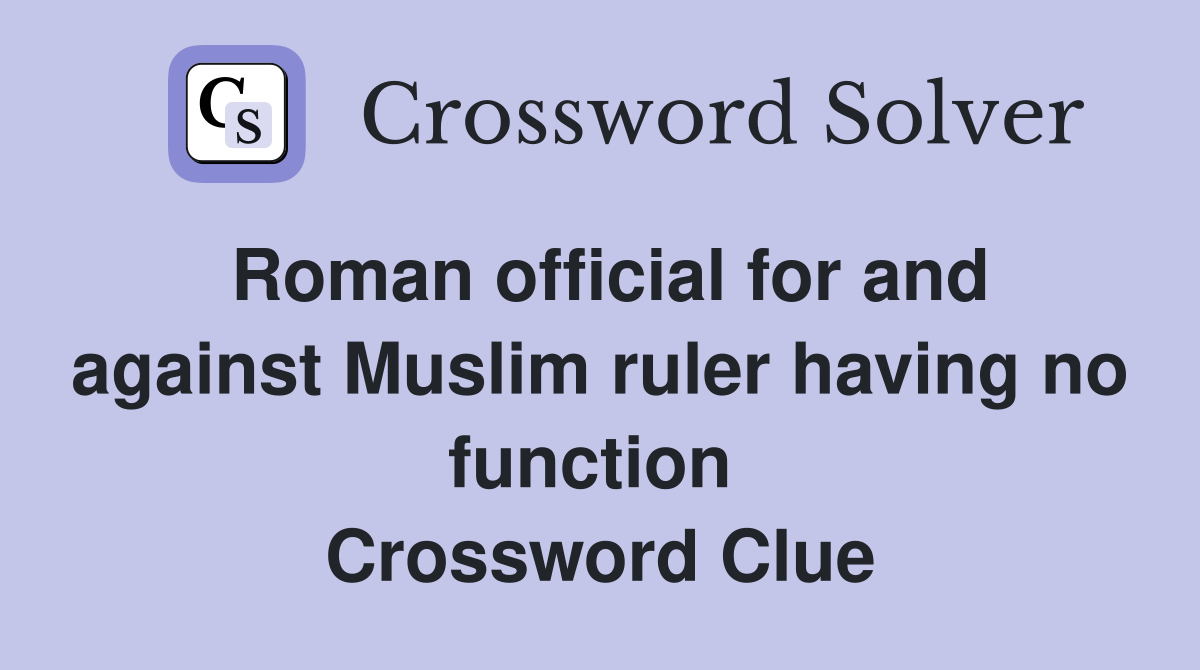 Roman official for and against Muslim ruler having no function  Crossword Clue