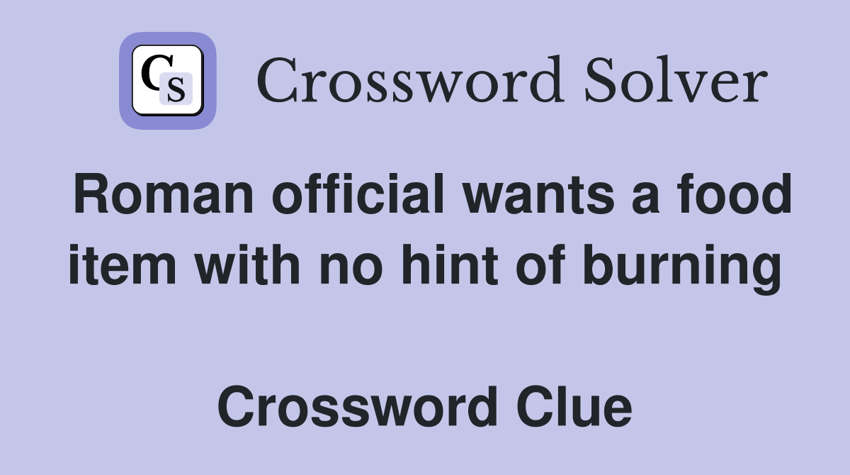 Roman official wants a food item with no hint of burning  Crossword Clue