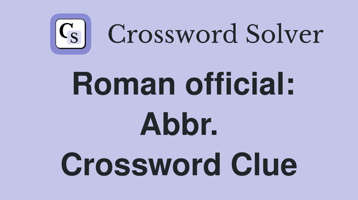 Roman official: Abbr. Crossword Clue