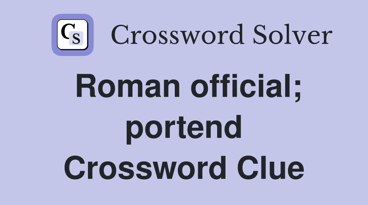 Roman official; portend Crossword Clue
