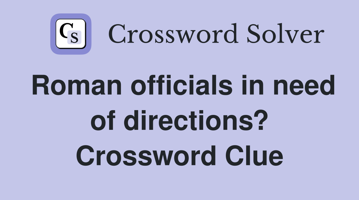 Roman officials in need of directions? Crossword Clue