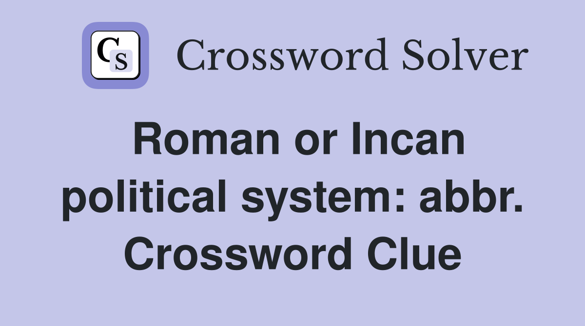 Roman or Incan political system: abbr. Crossword Clue