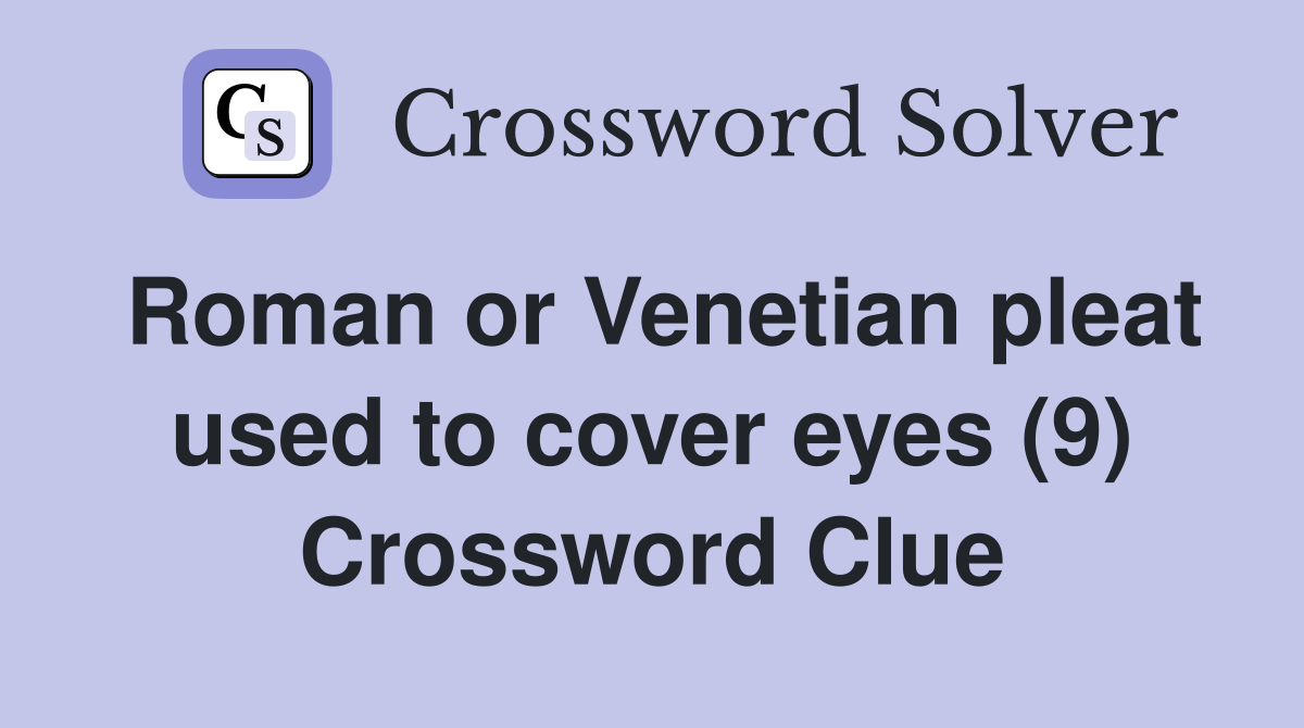 Roman or Venetian pleat used to cover eyes (9) Crossword Clue