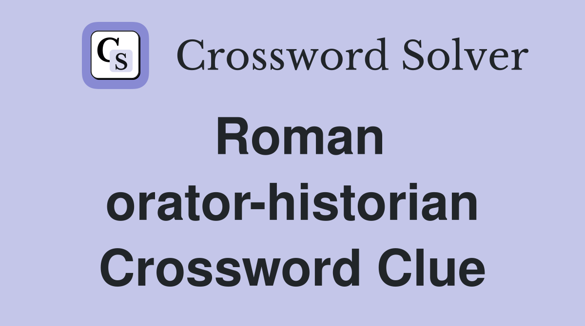 Roman orator-historian Crossword Clue
