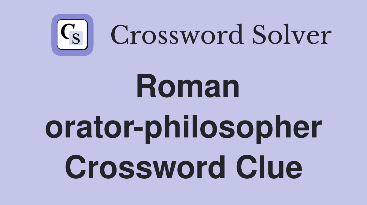 Roman orator-philosopher Crossword Clue