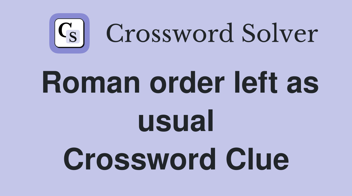 Roman order left as usual Crossword Clue