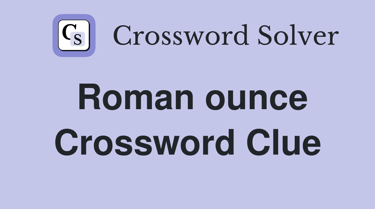 Roman ounce Crossword Clue