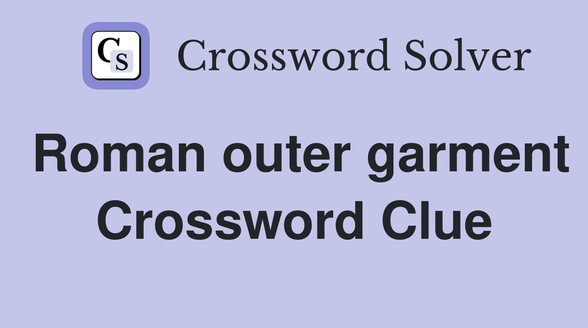 Roman outer garment Crossword Clue