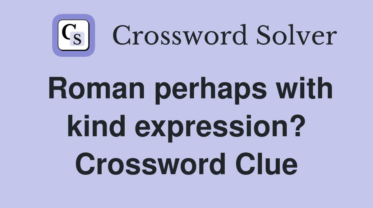 Roman perhaps with kind expression? Crossword Clue