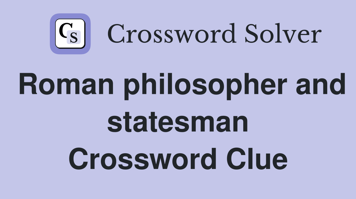 Roman philosopher and statesman Crossword Clue