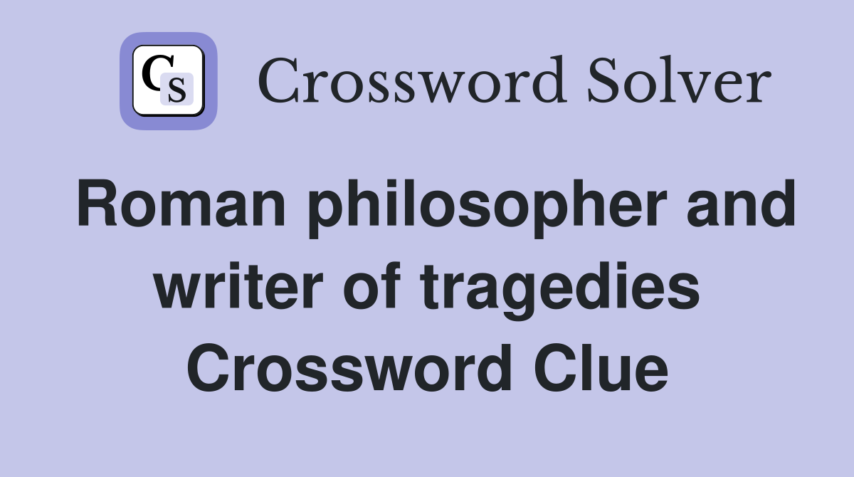 Roman philosopher and writer of tragedies Crossword Clue
