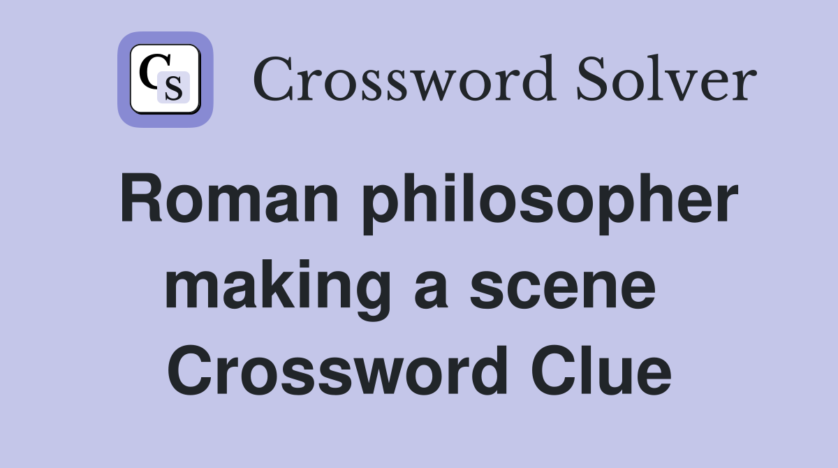 Roman philosopher making a scene  Crossword Clue