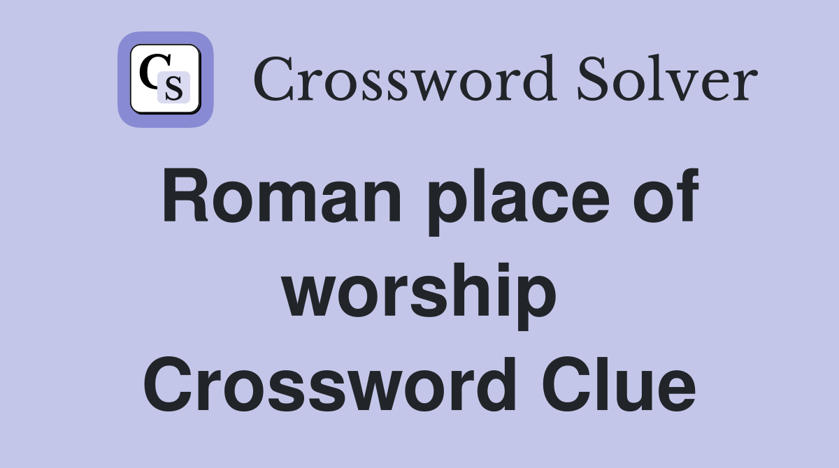 Roman place of worship Crossword Clue