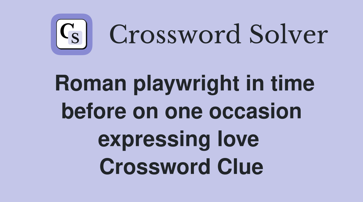 Roman playwright in time before on one occasion expressing love  Crossword Clue