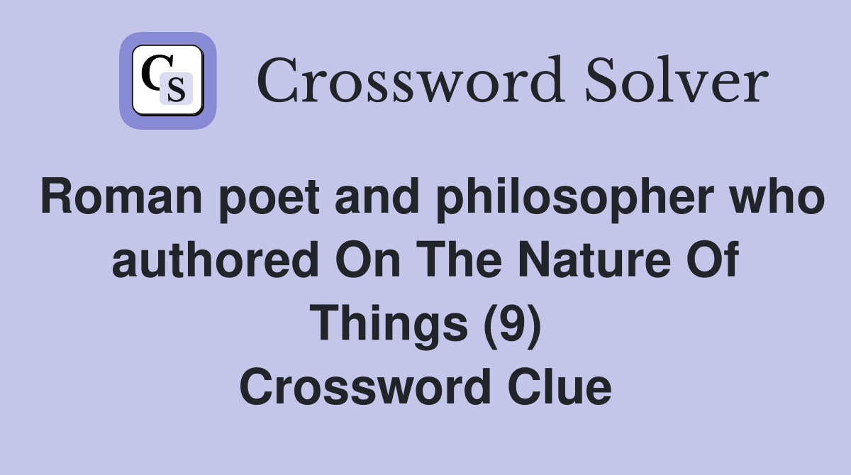 Roman poet and philosopher who authored On The Nature Of Things (9) Crossword Clue