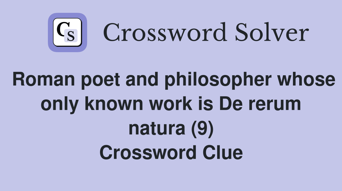 Roman poet and philosopher whose only known work is De rerum natura (9) Crossword Clue