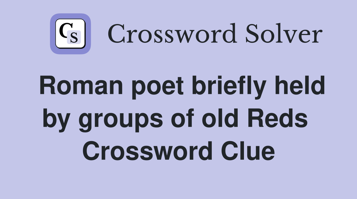 Roman poet briefly held by groups of old Reds  Crossword Clue