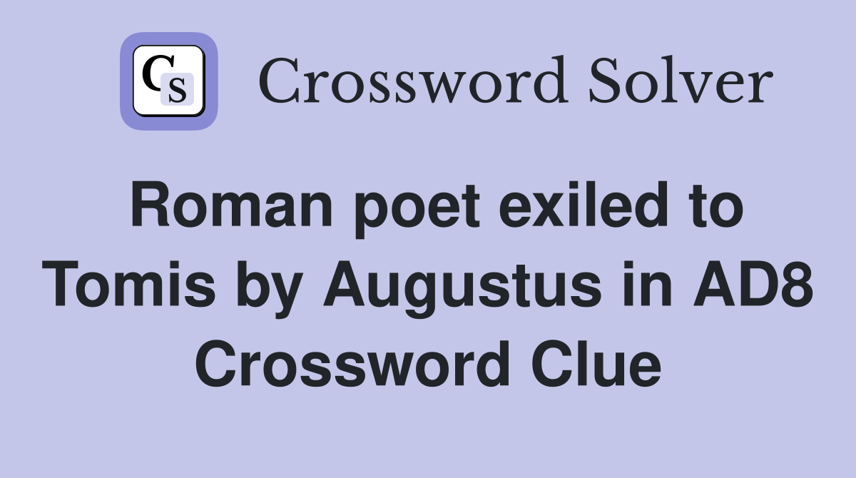 Roman poet exiled to Tomis by Augustus in AD8 Crossword Clue