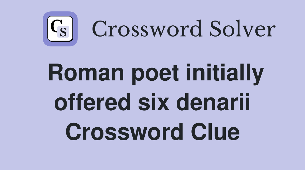 Roman poet initially offered six denarii Crossword Clue