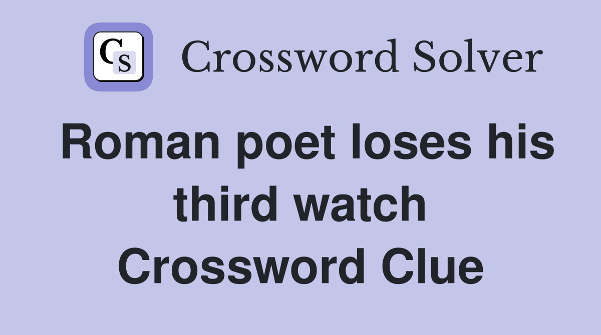 Roman poet loses his third watch Crossword Clue
