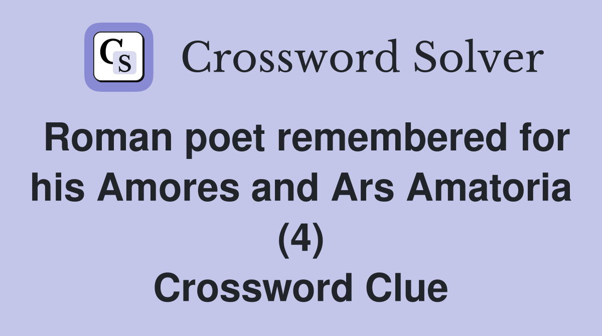 Roman poet remembered for his Amores and Ars Amatoria (4) Crossword Clue