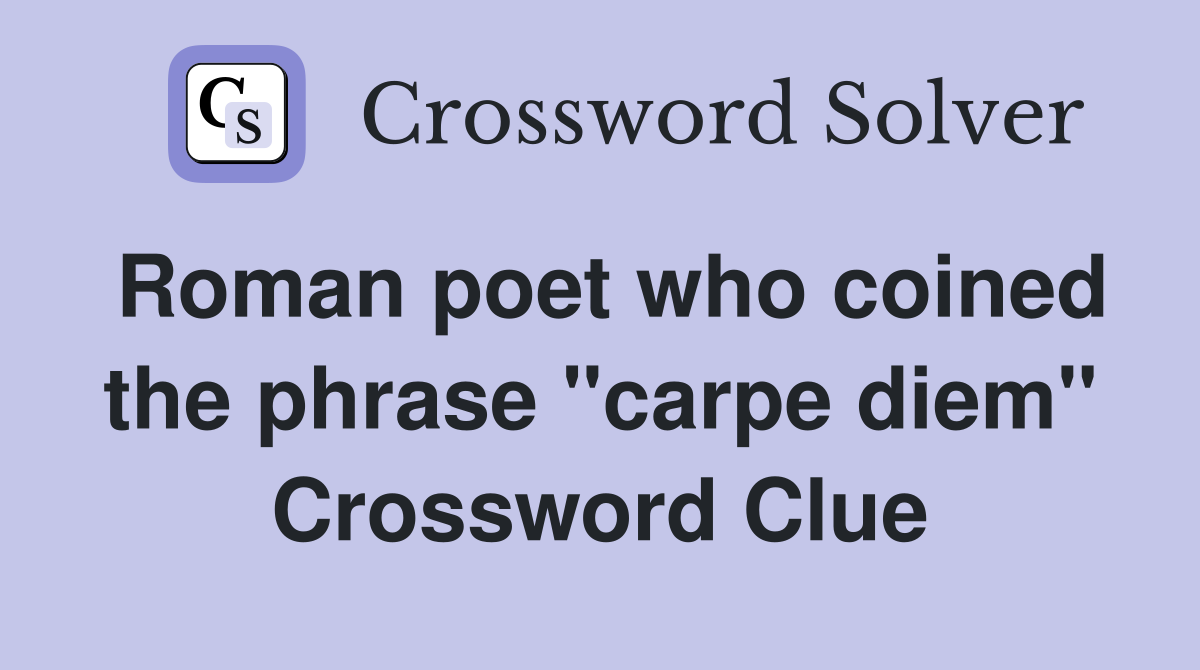 Roman poet who coined the phrase "carpe diem" Crossword Clue