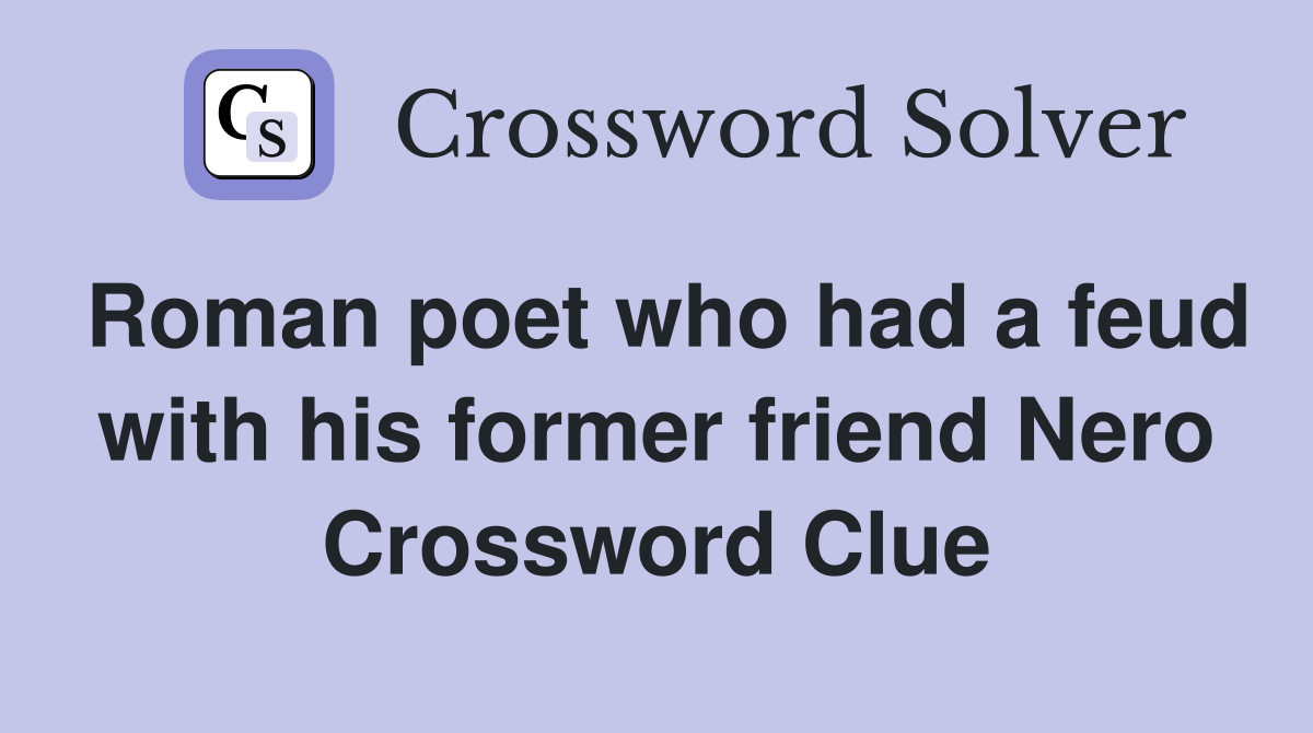 Roman poet who had a feud with his former friend Nero Crossword Clue