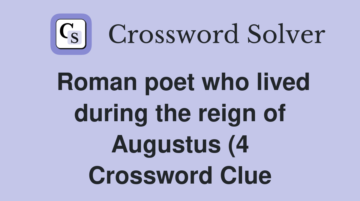 Roman poet who lived during the reign of Augustus (4) Crossword Clue Roman poet who lived during the reign of Augustus (4) Crossword Clue
