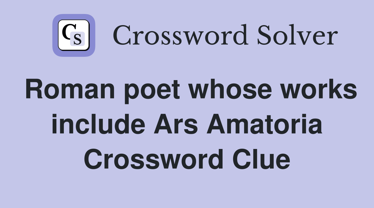 Roman poet whose works include Ars Amatoria Crossword Clue