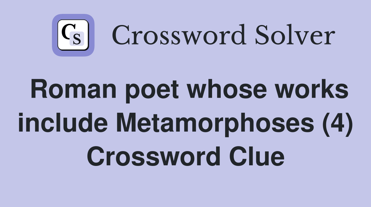 Roman poet whose works include Metamorphoses (4) Crossword Clue