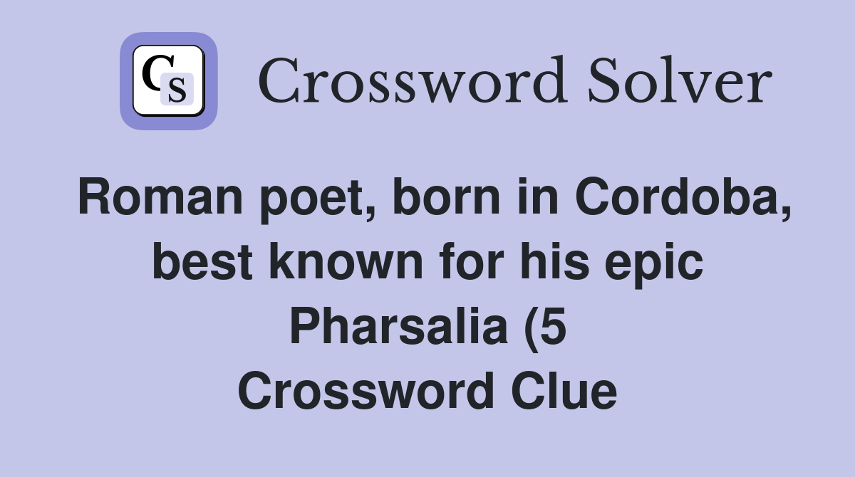 Roman poet born in Cordoba best known for his epic Pharsalia (5 Roman poet born in Cordoba best known for his epic Pharsalia (5